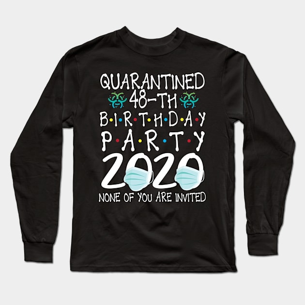 Quarantined 48th Birthday Party 2020 With Face Mask None Of You Are Invited Happy 48 Years Old Long Sleeve T-Shirt by bakhanh123